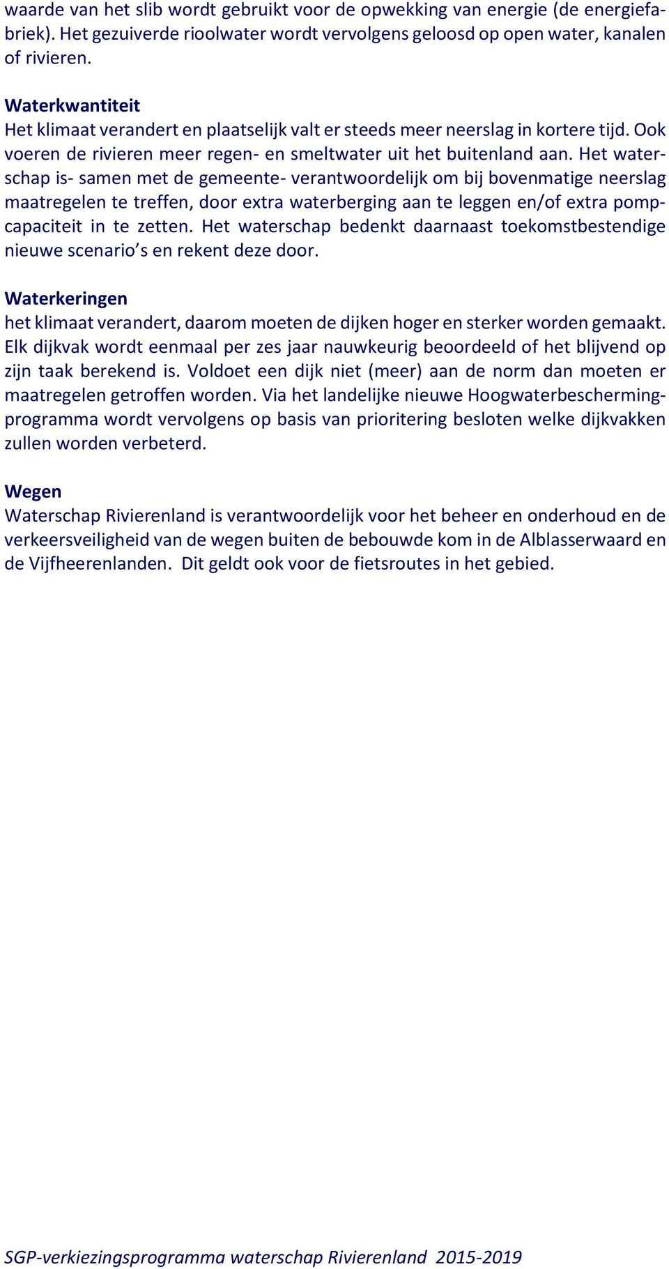 Het waterschap is- samen met de gemeente- verantwoordelijk om bij bovenmatige neerslag maatregelen te treffen, door extra waterberging aan te leggen en/of extra pompcapaciteit in te zetten.