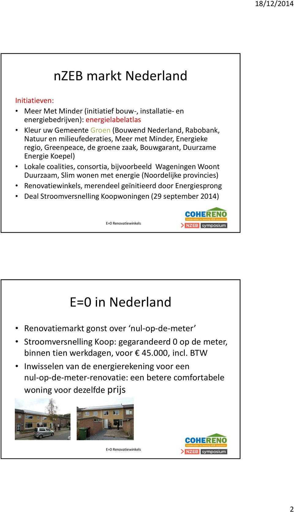 met energie (Noordelijke provincies) Renovatiewinkels, merendeel geïnitieerd door Energiesprong Deal Stroomversnelling Koopwoningen (29 september 2014) E=0 in Nederland Renovatiemarkt gonst over