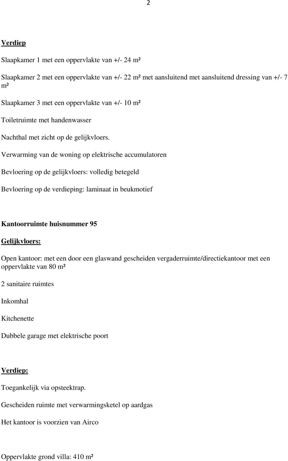 Verwarming van de woning op elektrische accumulatoren Bevloering op de gelijkvloers: volledig betegeld Bevloering op de verdieping: laminaat in beukmotief Kantoorruimte huisnummer 95 Gelijkvloers: