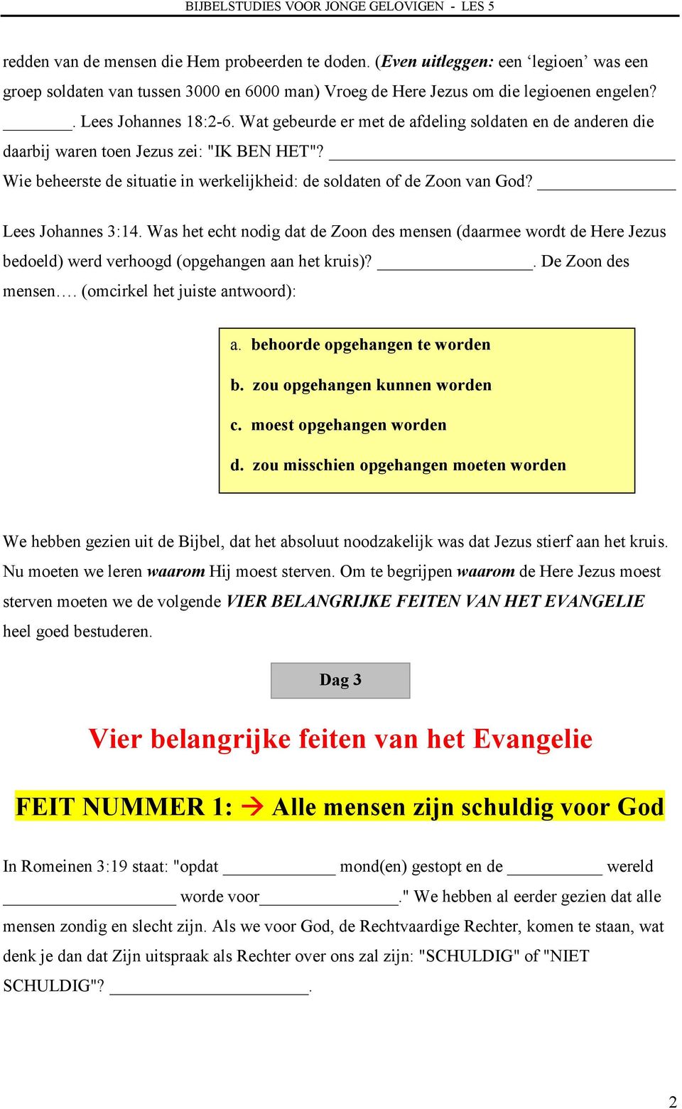 Wat gebeurde er met de afdeling soldaten en de anderen die daarbij waren toen Jezus zei: "IK BEN HET"? Wie beheerste de situatie in werkelijkheid: de soldaten of de Zoon van God? Lees Johannes 3:14.