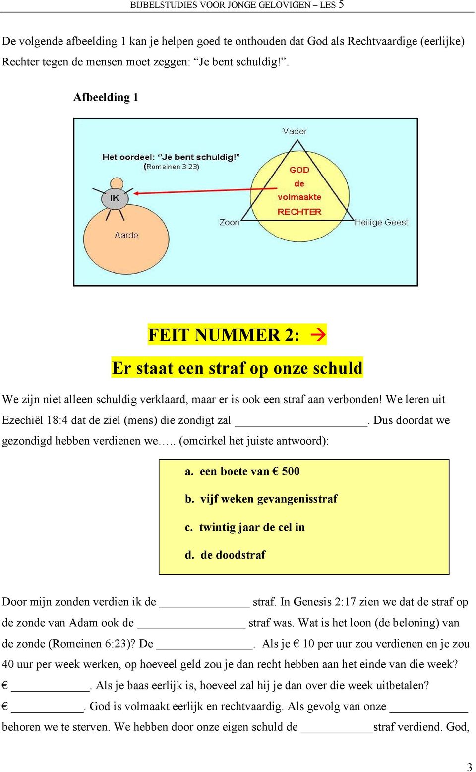 We leren uit Ezechiël 18:4 dat de ziel (mens) die zondigt zal. Dus doordat we gezondigd hebben verdienen we.. (omcirkel het juiste antwoord): a. een boete van 500 b. vijf weken gevangenisstraf c.