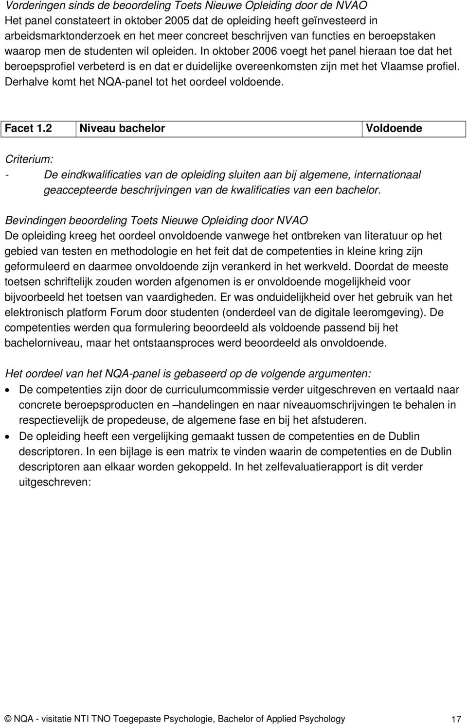 In oktober 2006 voegt het panel hieraan toe dat het beroepsprofiel verbeterd is en dat er duidelijke overeenkomsten zijn met het Vlaamse profiel. Derhalve komt het NQA-panel tot het oordeel voldoende.