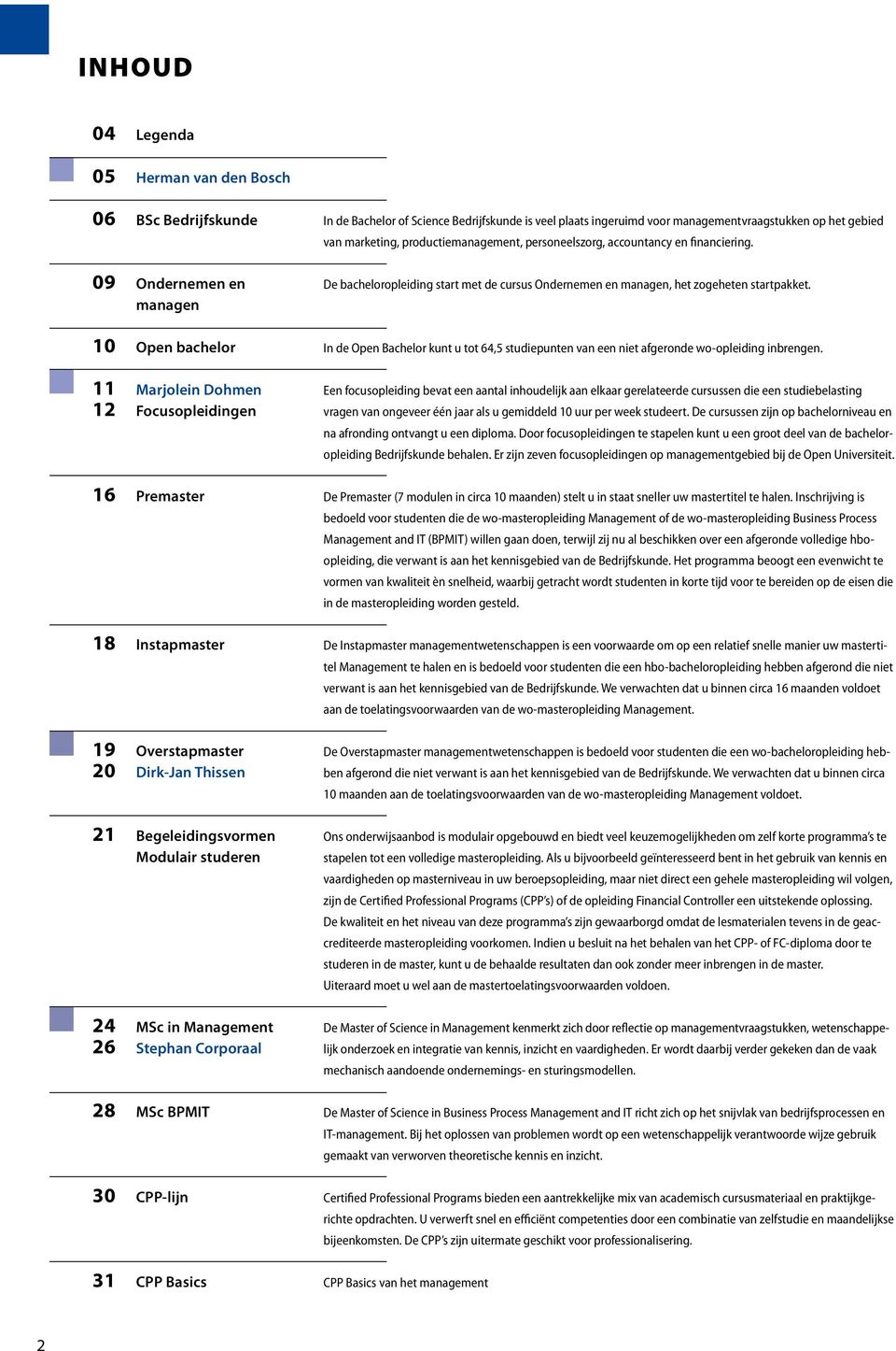 10 Open bachelor 11 Marjolein Dohmen 12 Focusopleidingen 16 Premaster 18 Instapmaster 19 Overstapmaster 20 Dirk-Jan Thissen 21 Begeleidingsvormen Modulair studeren 24 in Management 26 Stephan