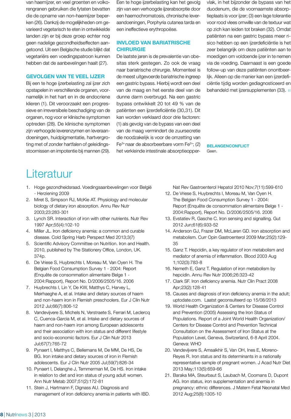 Uit een Belgische studie blijkt dat vegetariërs een voedingspatroon kunnen hebben dat de aanbevelingen haalt (27).