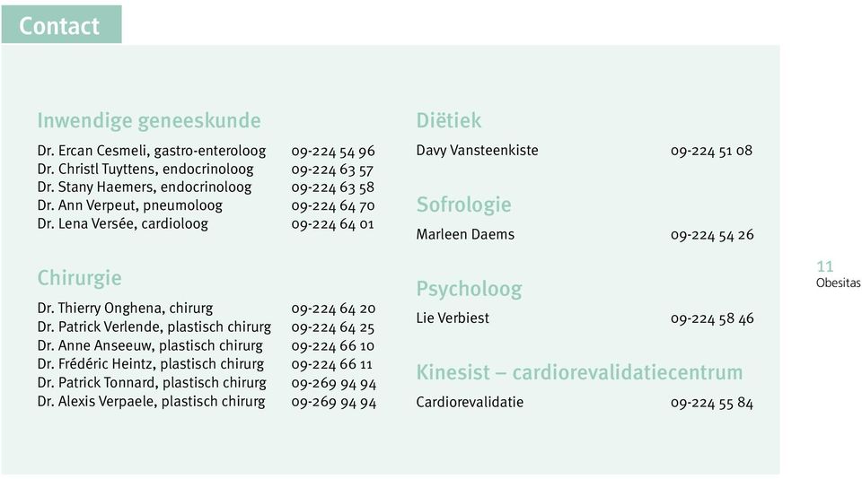 Anne Anseeuw, plastisch chirurg 09-224 66 10 Dr. Frédéric Heintz, plastisch chirurg 09-224 66 11 Dr. Patrick Tonnard, plastisch chirurg 09-269 94 94 Dr.