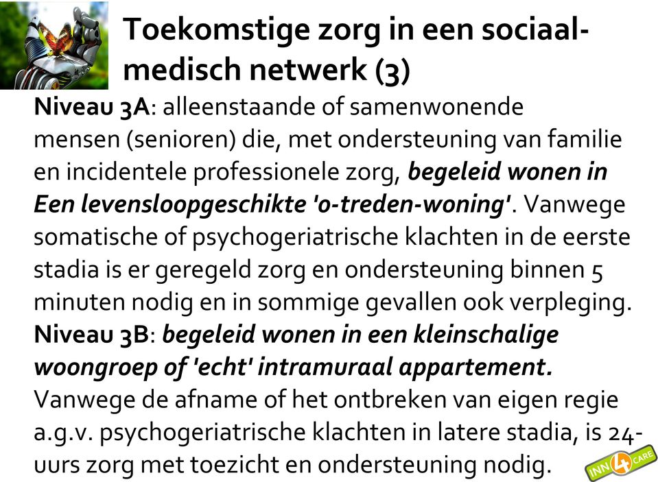 Vanwege somatische of psychogeriatrische klachten in de eerste stadia is er geregeld zorg en ondersteuning binnen 5 minuten nodig en in sommige gevallen ook