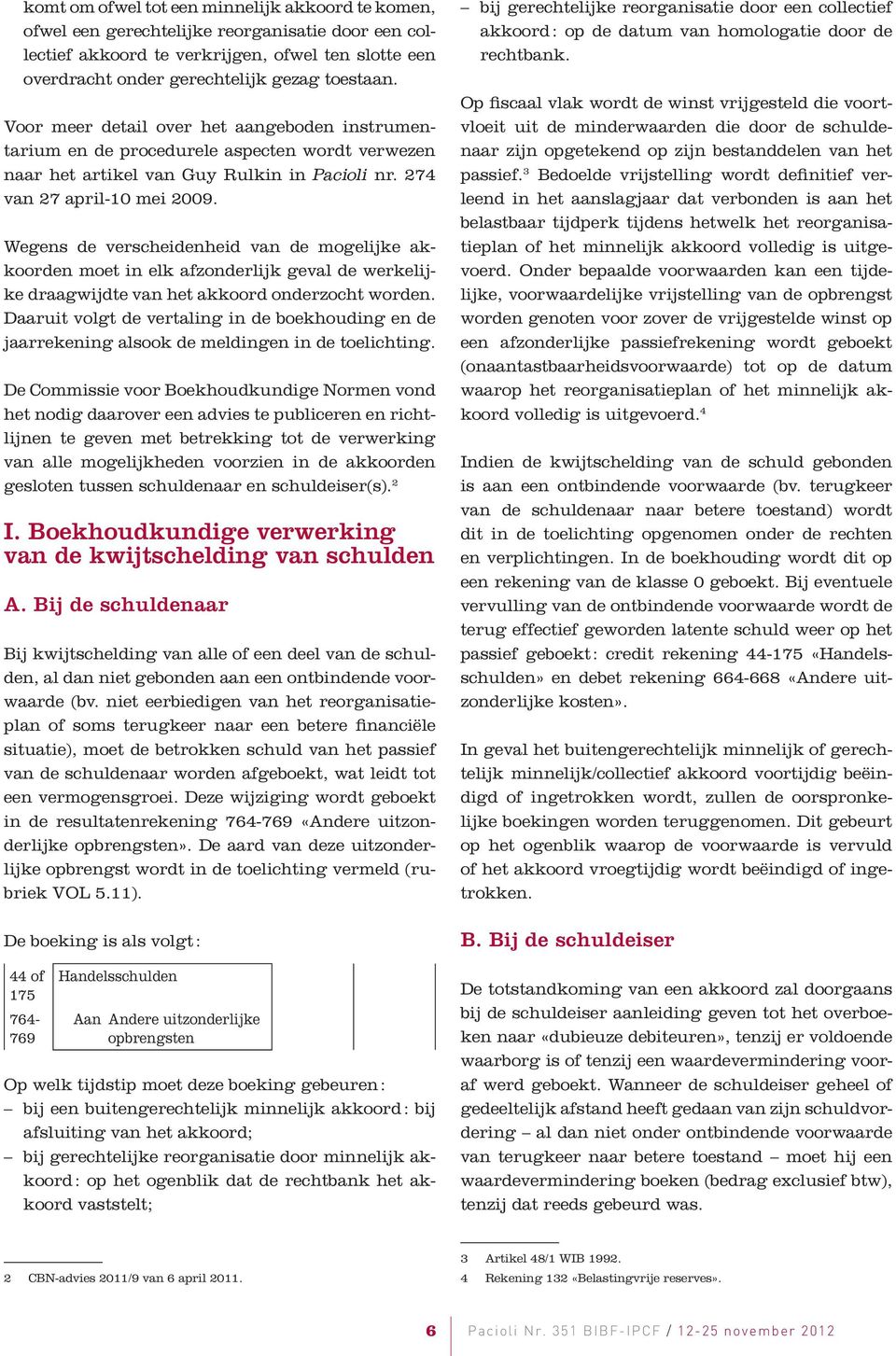 Wegens de verscheidenheid van de mogelijke akkoorden moet in elk afzonderlijk geval de werkelijke draagwijdte van het akkoord onderzocht worden.