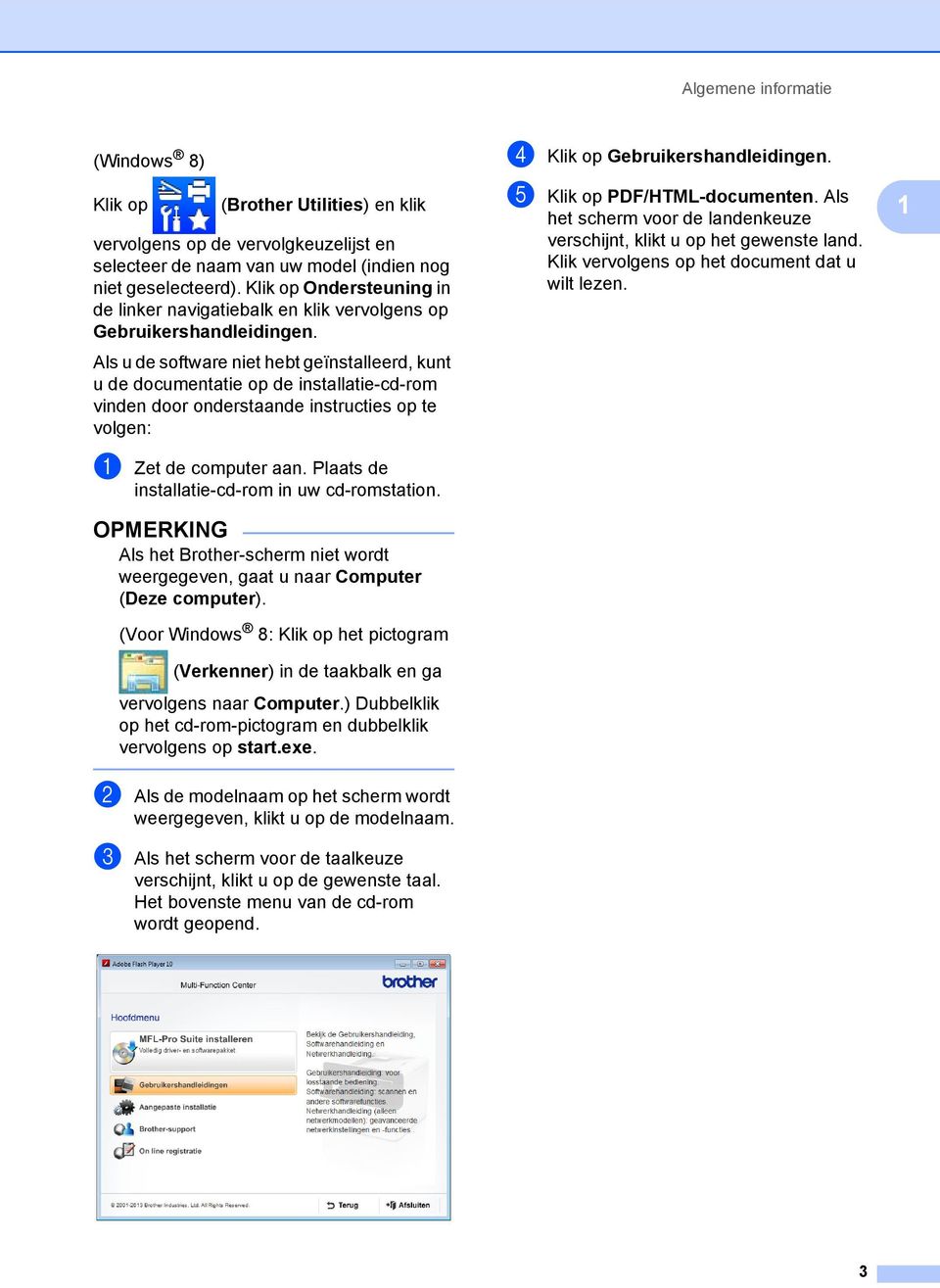 Als u de software niet hebt geïnstalleerd, kunt u de documentatie op de installatie-cd-rom vinden door onderstaande instructies op te volgen: a Zet de computer aan.