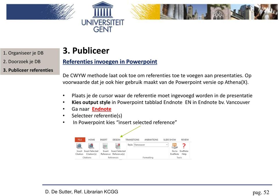 Plaats je de cursor waar de referentie moet ingevoegd worden in de presentatie Kies output style in Powerpoint