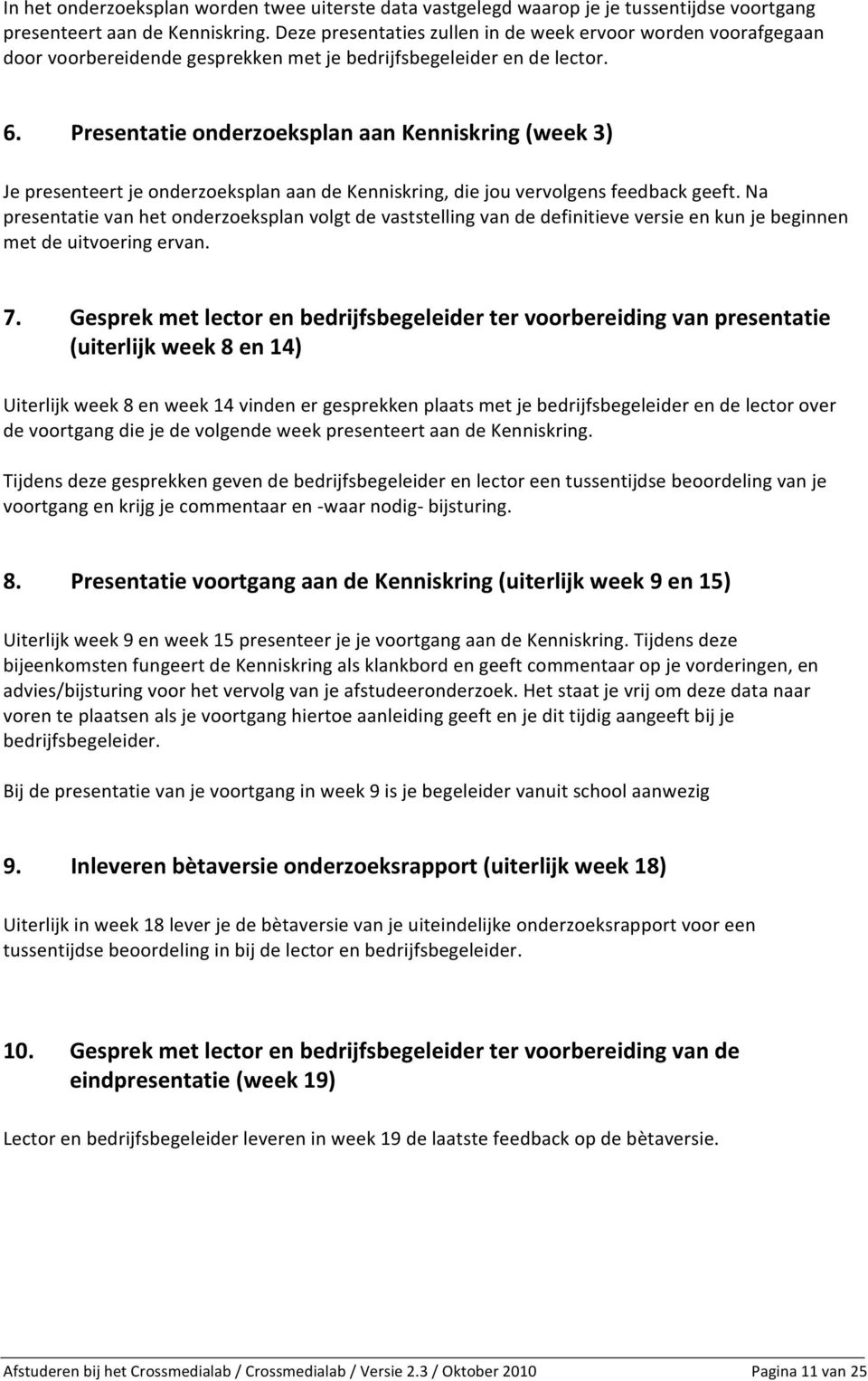 Presentatie onderzoeksplan aan Kenniskring (week 3) Je presenteert je onderzoeksplan aan de Kenniskring, die jou vervolgens feedback geeft.