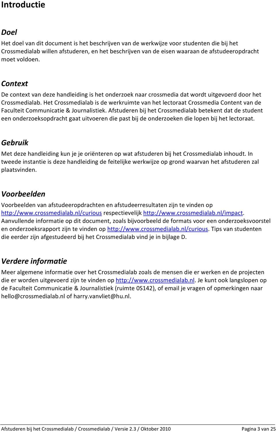 Het Crossmedialab is de werkruimte van het lectoraat Crossmedia Content van de Faculteit Communicatie & Journalistiek.