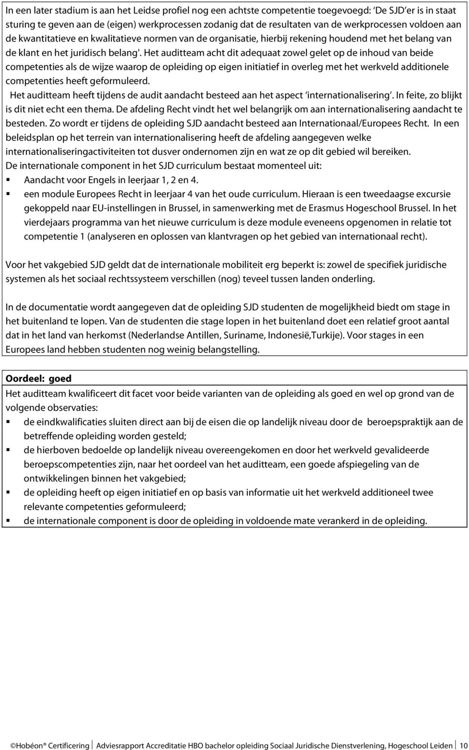 Het auditteam acht dit adequaat zowel gelet op de inhoud van beide competenties als de wijze waarop de opleiding op eigen initiatief in overleg met het werkveld additionele competenties heeft