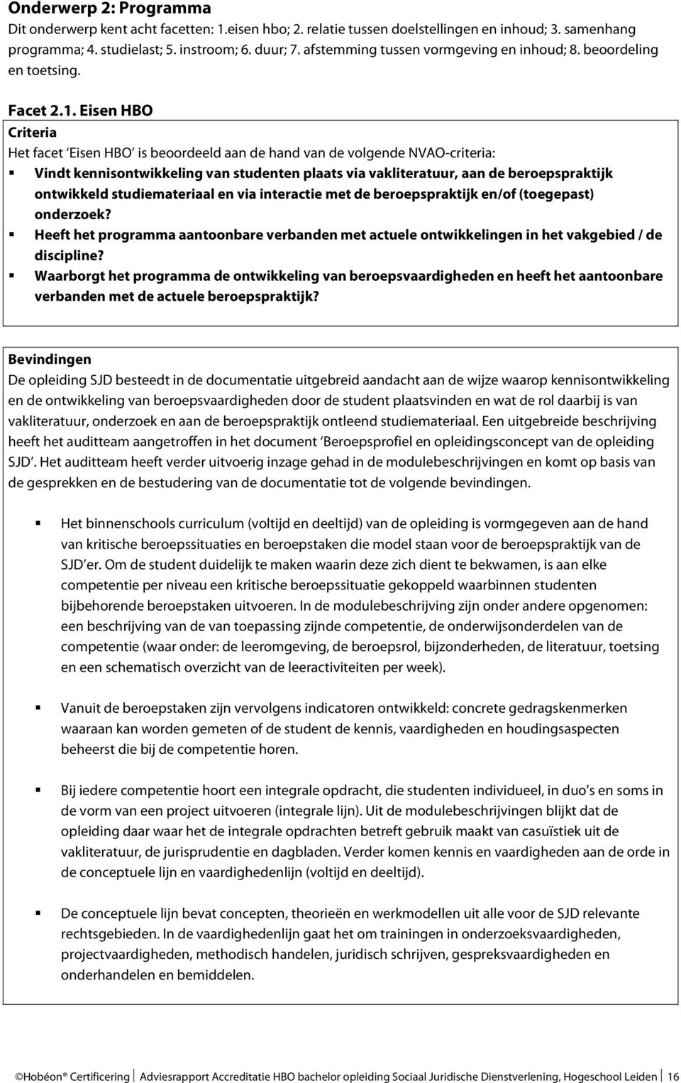 Eisen HBO Criteria Het facet Eisen HBO is beoordeeld aan de hand van de volgende NVAO-criteria: Vindt kennisontwikkeling van studenten plaats via vakliteratuur, aan de beroepspraktijk ontwikkeld