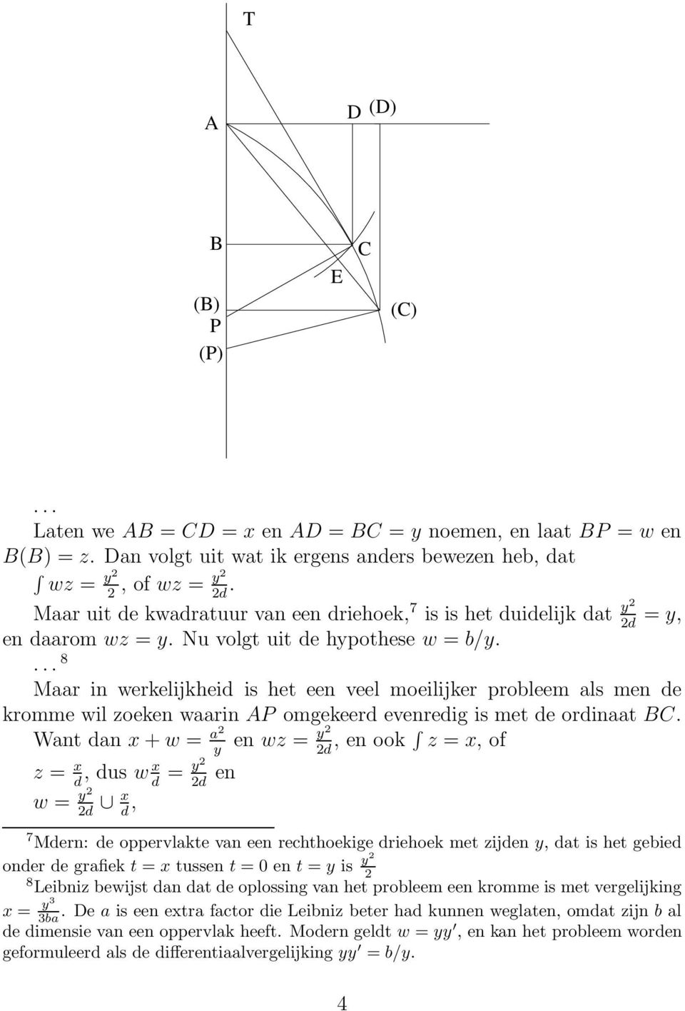 8 Maar in werkelijkheid is het een veel moeilijker probleem als men de kromme wil zoeken waarin AP omgekeerd evenredig is met de ordinaat BC.