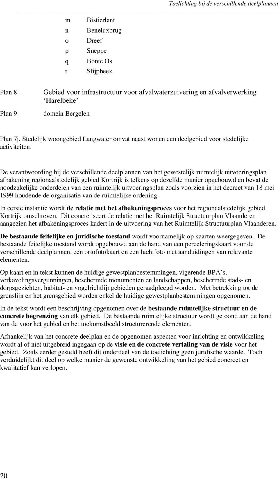 De verantwoording bij de verschillende deelplannen van het gewestelijk ruimtelijk uitvoeringsplan afbakening regionaalstedelijk gebied Kortrijk is telkens op dezelfde manier opgebouwd en bevat de