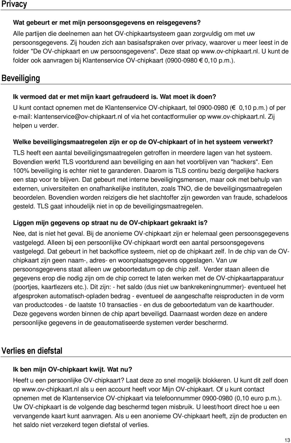 U kunt de folder ook aanvragen bij Klantenservice OV-chipkaart (0900-0980 0,10 p.m.). Beveiliging Ik vermoed dat er met mijn kaart gefraudeerd is. Wat moet ik doen?