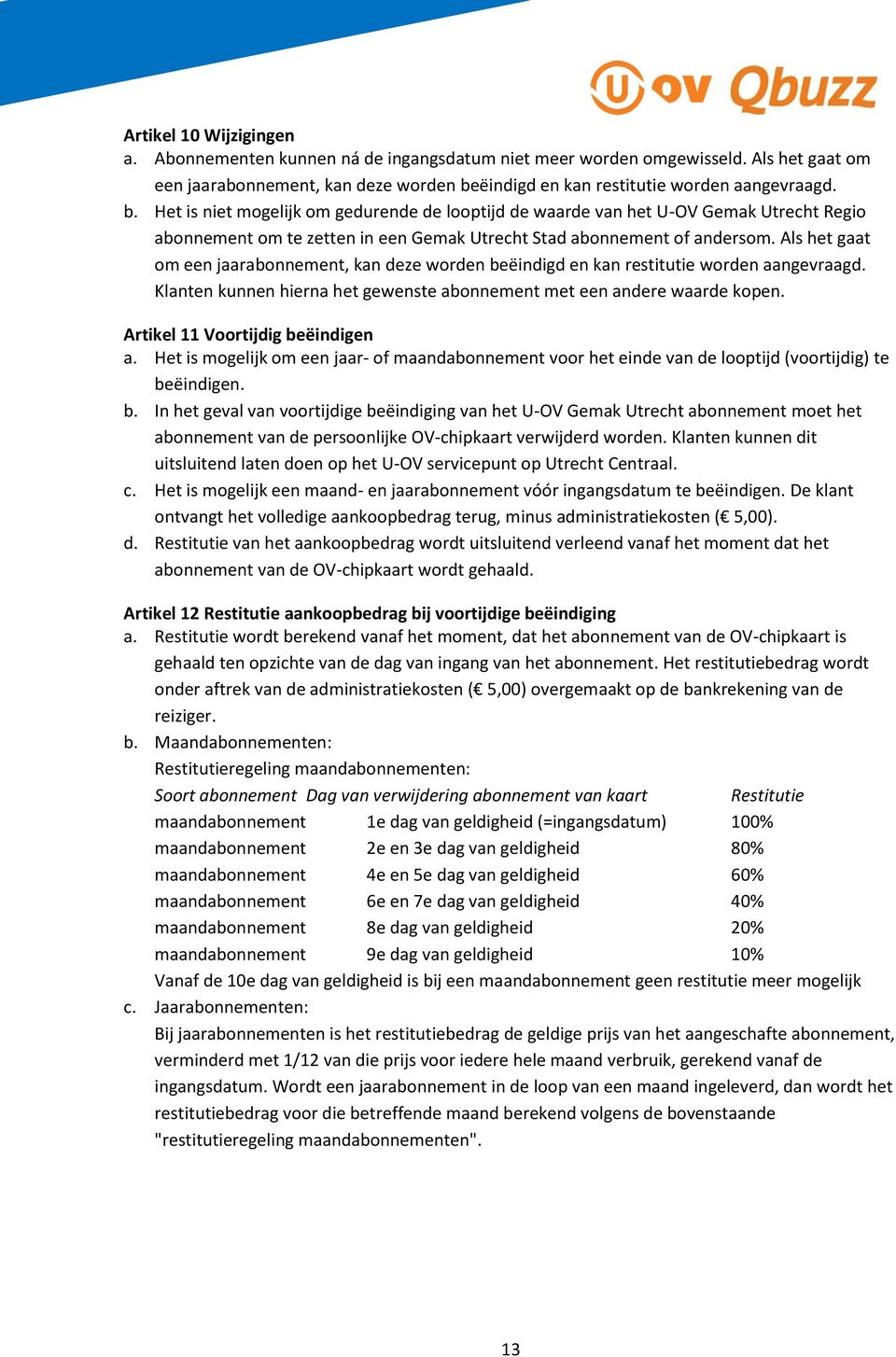 Het is niet mogelijk om gedurende de looptijd de waarde van het U-OV Gemak Utrecht Regio abonnement om te zetten in een Gemak Utrecht Stad abonnement of andersom.