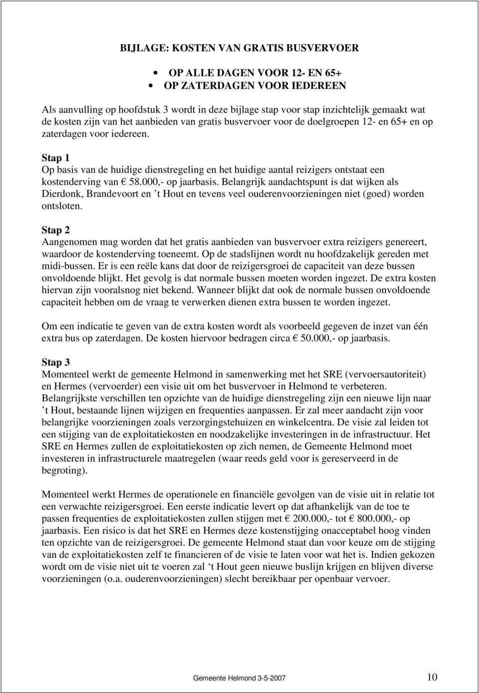 Stap 1 Op basis van de huidige dienstregeling en het huidige aantal reizigers ontstaat een kostenderving van 58.000,- op jaarbasis.