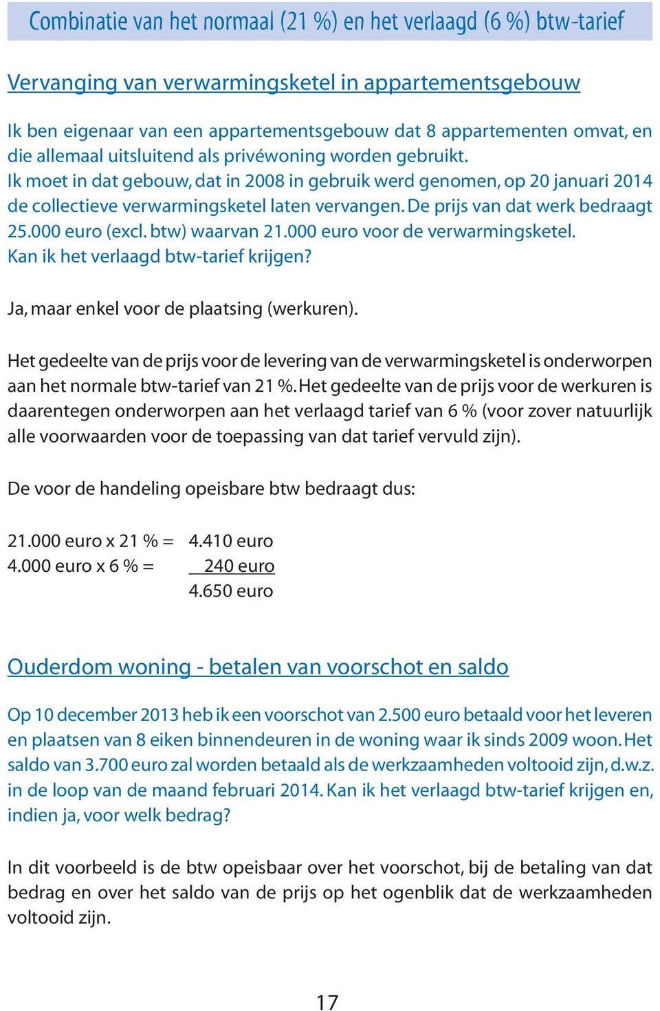 De prijs van dat werk bedraagt 25.000 euro (excl. btw) waarvan 21.000 euro voor de verwarmingsketel. Kan ik het verlaagd btw-tarief krijgen? Ja, maar enkel voor de plaatsing (werkuren).