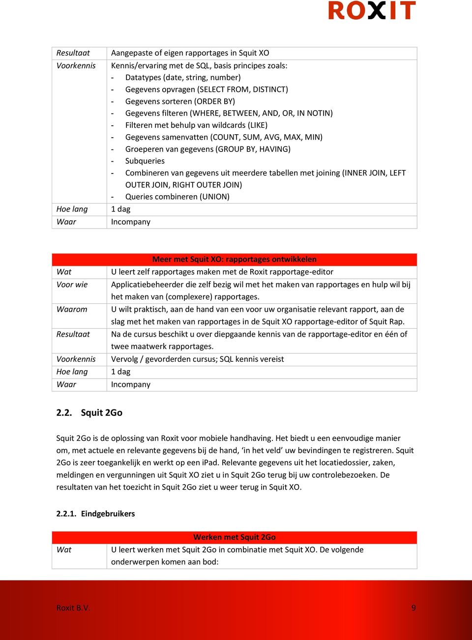 HAVING) - Subqueries - Combineren van gegevens uit meerdere tabellen met joining (INNER JOIN, LEFT OUTER JOIN, RIGHT OUTER JOIN) - Queries combineren (UNION) om Meer met Squit XO: rapportages