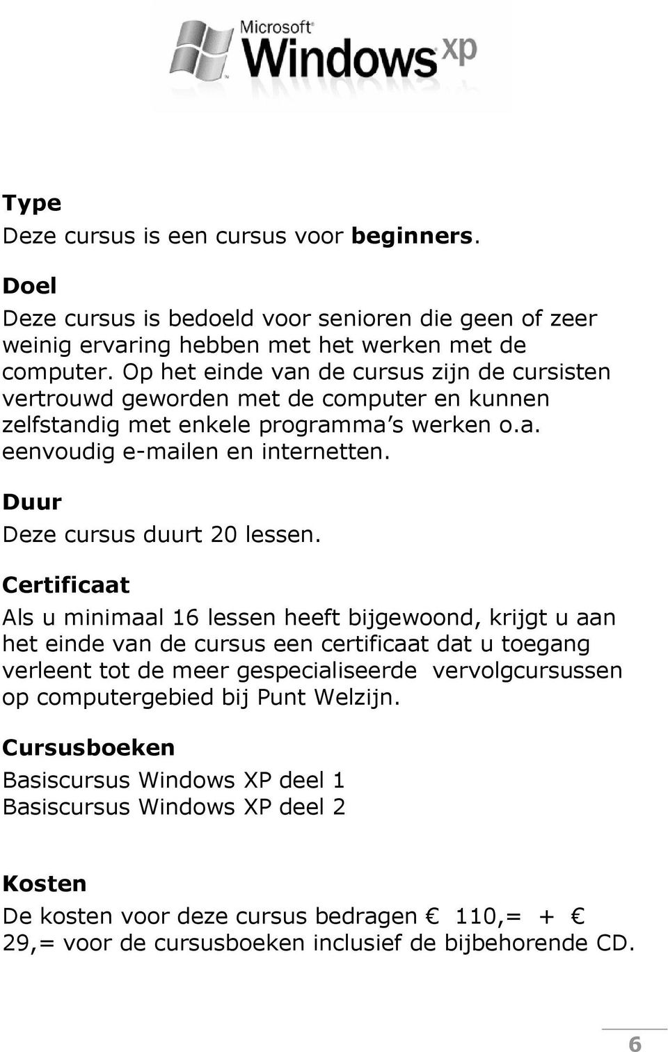 Duur Deze cursus duurt 20 lessen.