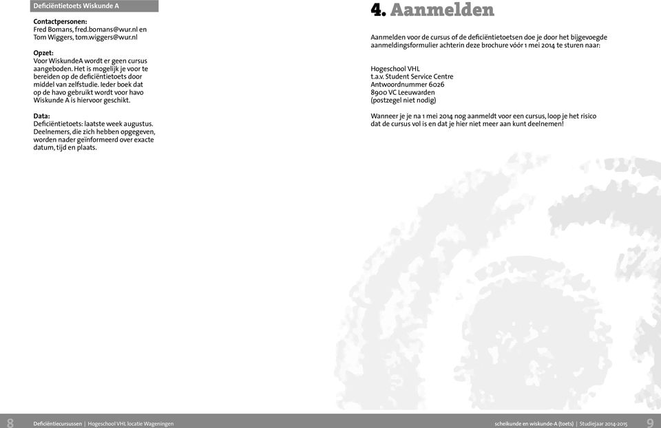 Data: Deficiëntietoets: laatste week augustus. Deelnemers, die zich hebben opgegeven, worden nader geïnformeerd over exacte datum, tijd en plaats. 4.