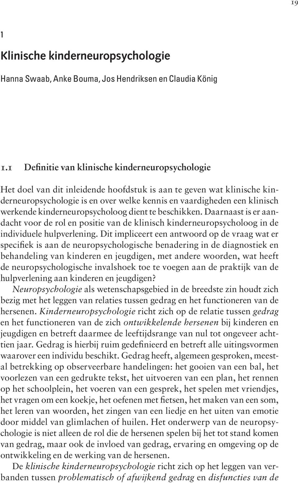 werkende kinderneuropsycholoog dient te beschikken. Daarnaast is er aandacht voor de rol en positie van de klinisch kinderneuropsycholoog in de individuele hulpverlening.