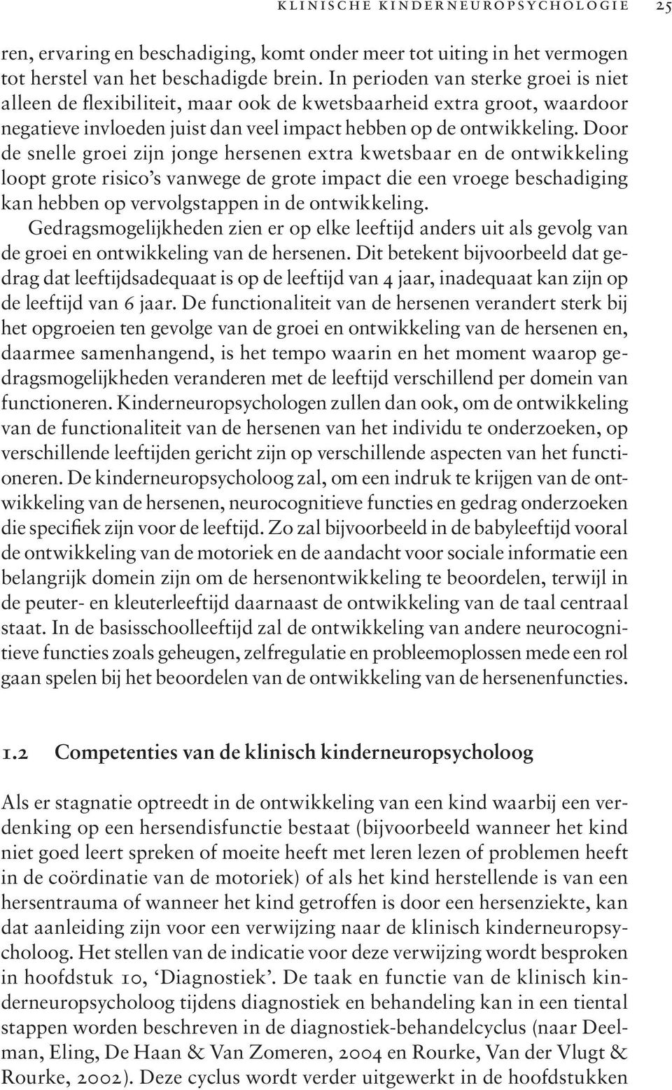 Door de snelle groei zijn jonge hersenen extra kwetsbaar en de ontwikkeling loopt grote risico s vanwege de grote impact die een vroege beschadiging kan hebben op vervolgstappen in de ontwikkeling.