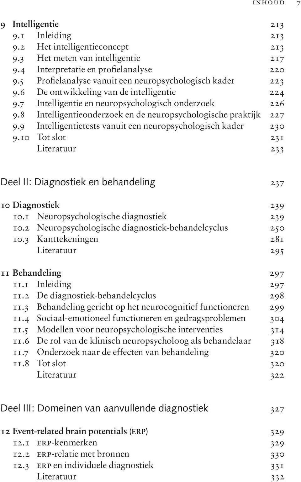 8 Intelligentieonderzoek en de neuropsychologische praktijk 227 9.9 Intelligentietests vanuit een neuropsychologisch kader 230 9.