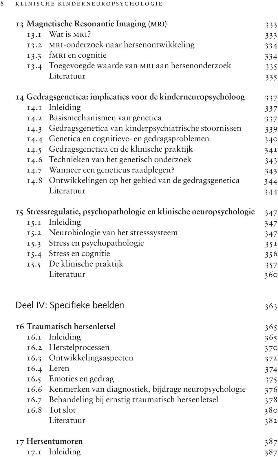 3 Gedragsgenetica van kinderpsychiatrische stoornissen 339 14.4 Genetica en cognitieve- en gedragsproblemen 340 14.5 Gedragsgenetica en de klinische praktijk 341 14.