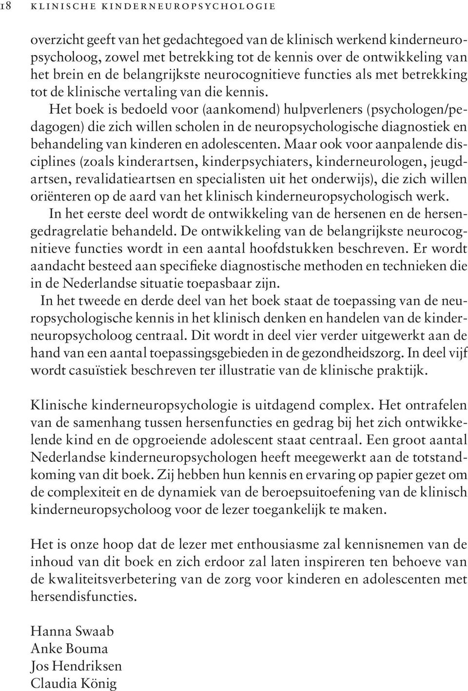 Het boek is bedoeld voor (aankomend) hulpverleners (psychologen/pedagogen) die zich willen scholen in de neuropsychologische diagnostiek en behandeling van kinderen en adolescenten.