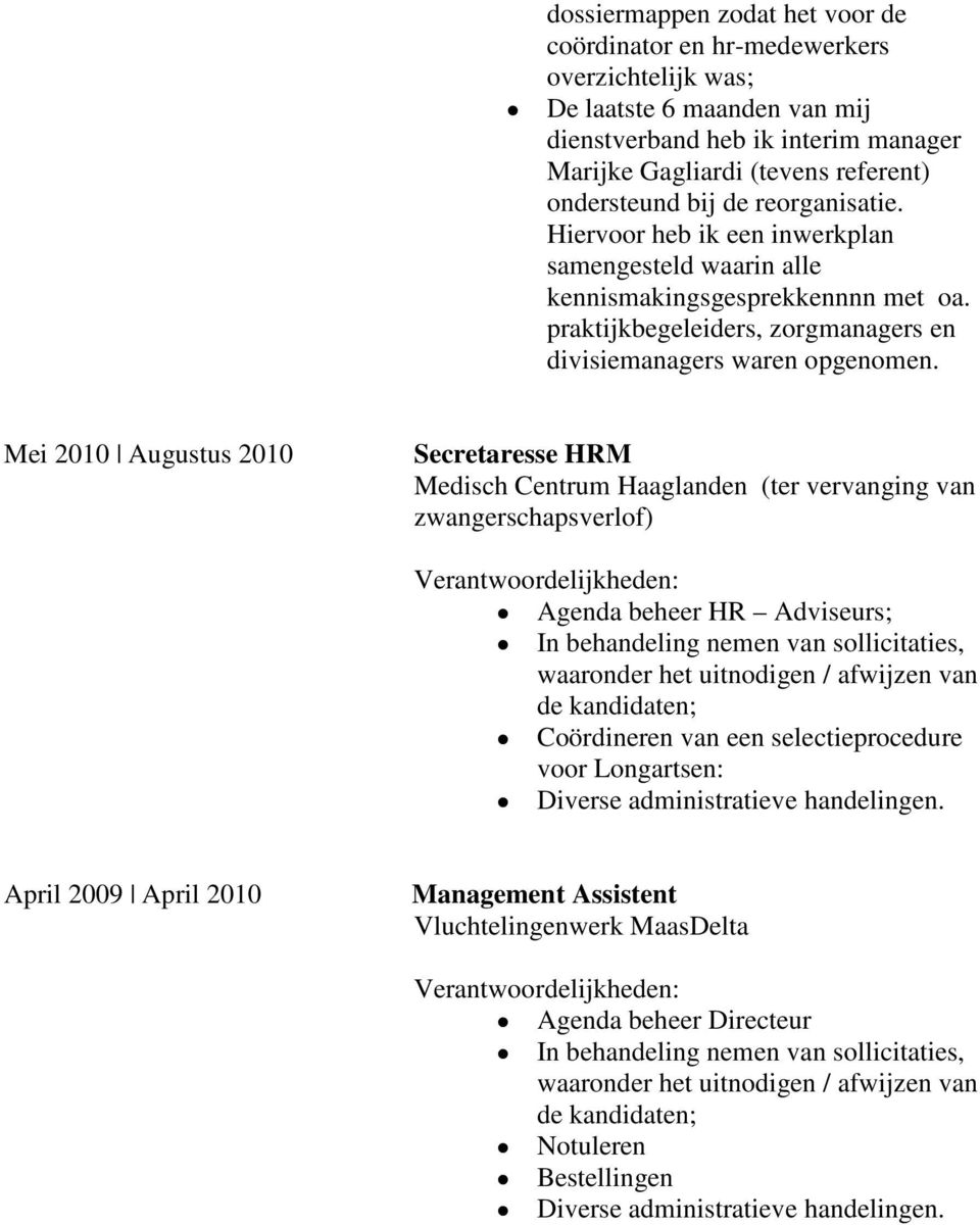 Mei 2010 Augustus 2010 Secretaresse HRM Medisch Centrum Haaglanden (ter vervanging van zwangerschapsverlof) Agenda beheer HR Adviseurs; In behandeling nemen van sollicitaties, waaronder het