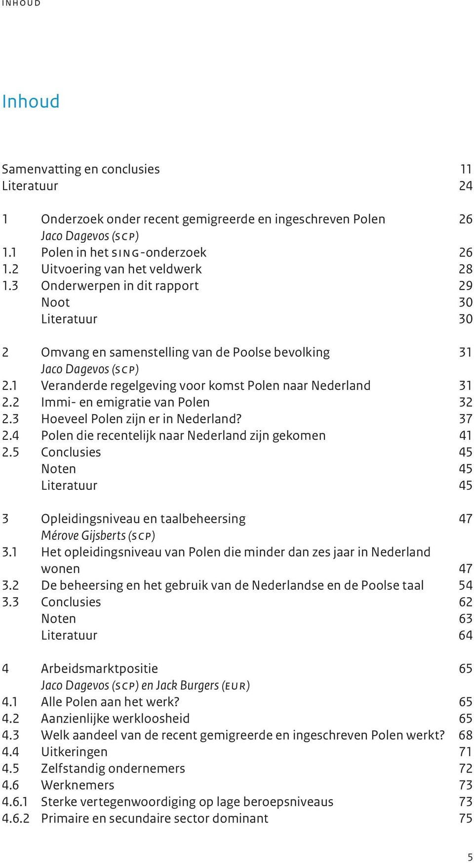 1 Veranderde regelgeving voor komst Polen naar Nederland 31 2.2 Immi- en emigratie van Polen 32 2.3 Hoeveel Polen zijn er in Nederland? 37 2.4 Polen die recentelijk naar Nederland zijn gekomen 41 2.