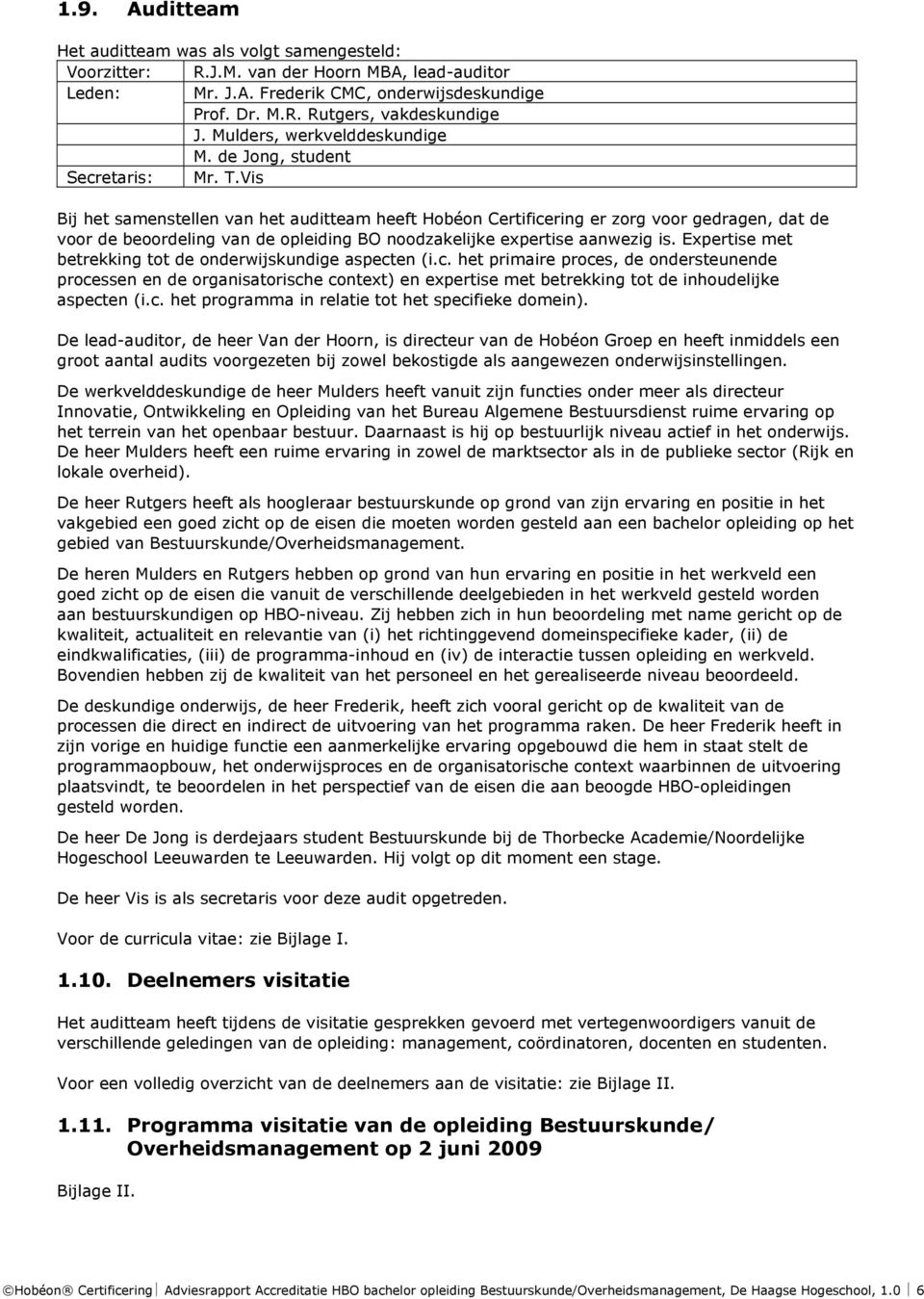 Vis Bij het samenstellen van het auditteam heeft Hobéon Certificering er zorg voor gedragen, dat de voor de beoordeling van de opleiding BO noodzakelijke expertise aanwezig is.