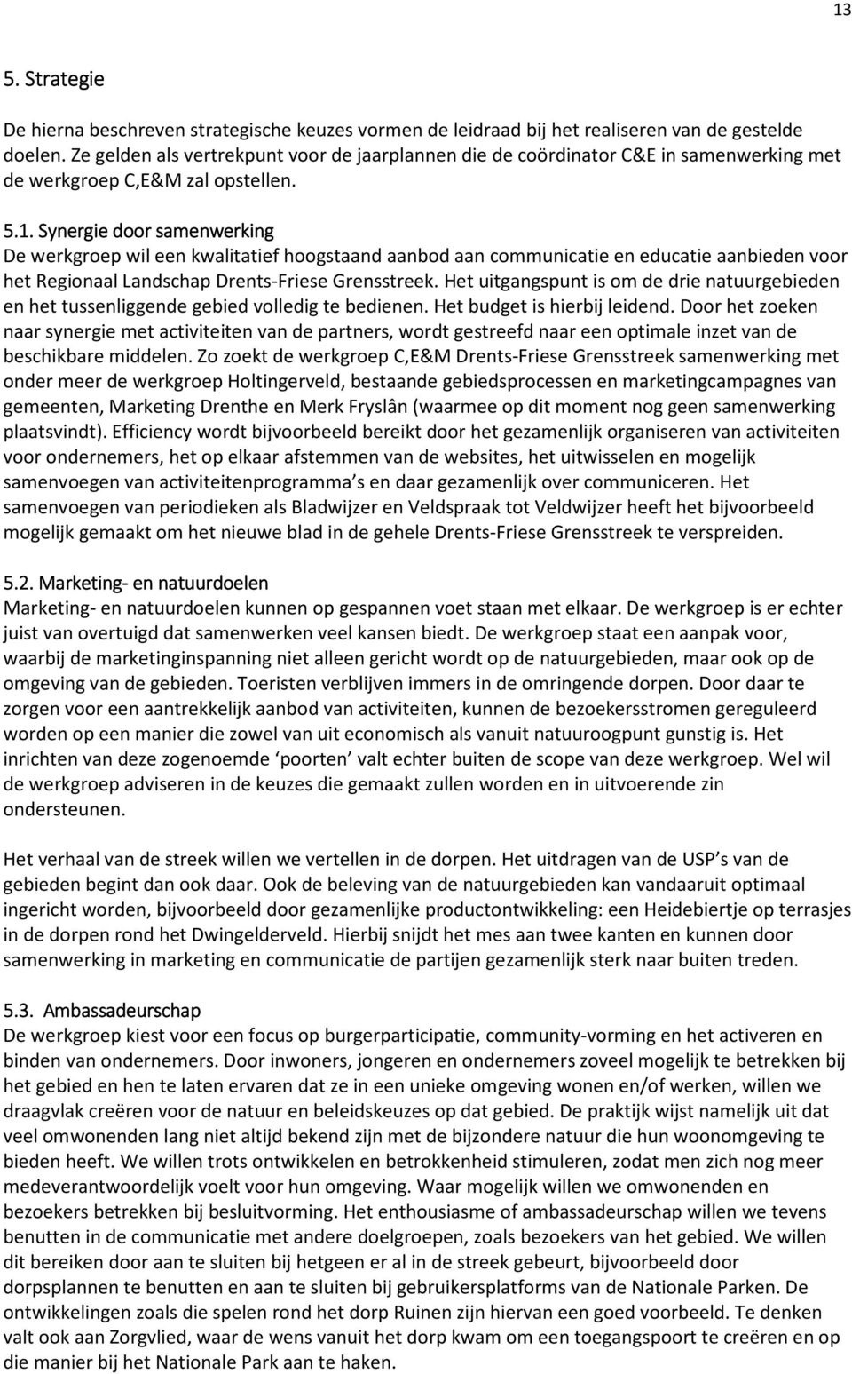 Synergie door samenwerking De werkgroep wil een kwalitatief hoogstaand aanbod aan communicatie en educatie aanbieden voor het Regionaal Landschap Drents-Friese Grensstreek.