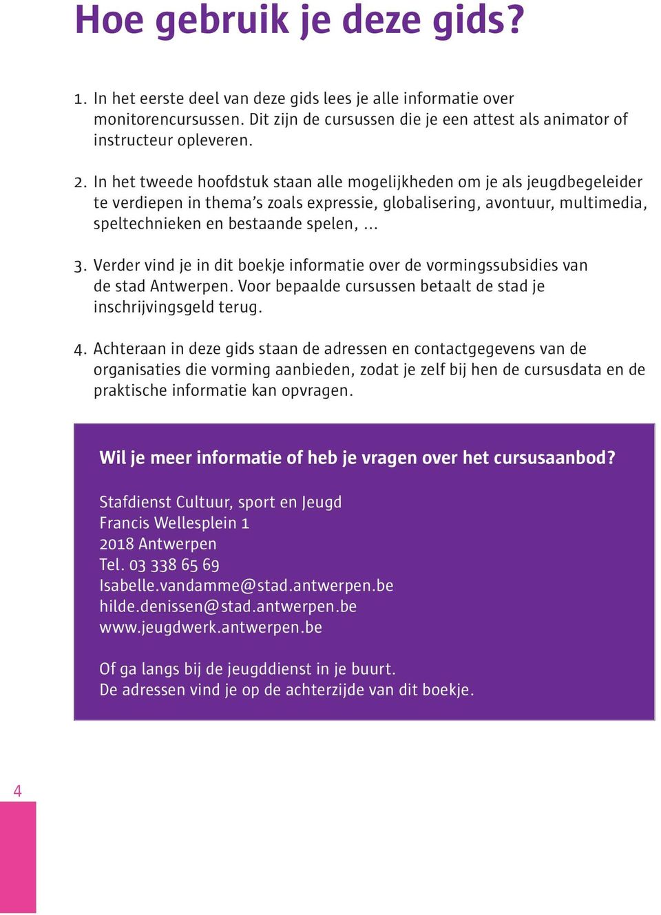 Verder vind je in dit boekje informatie over de vormingssubsidies van de stad Antwerpen. Voor bepaalde cursussen betaalt de stad je inschrijvingsgeld terug. 4.
