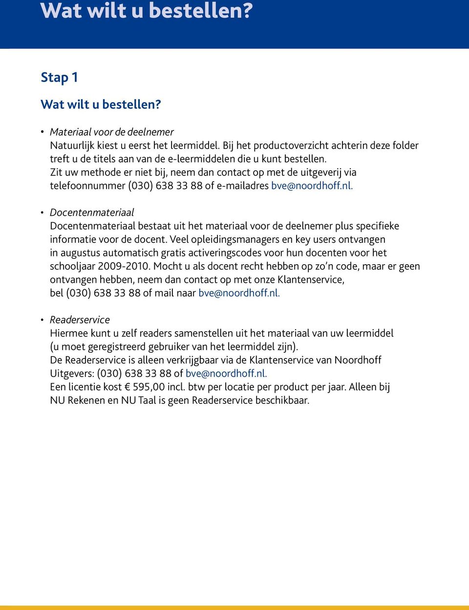 Zit uw methode er niet bij, neem dan contact op met de uitgeverij via telefoonnummer (030) 638 33 88 of e-mailadres bve@noordhoff.nl.