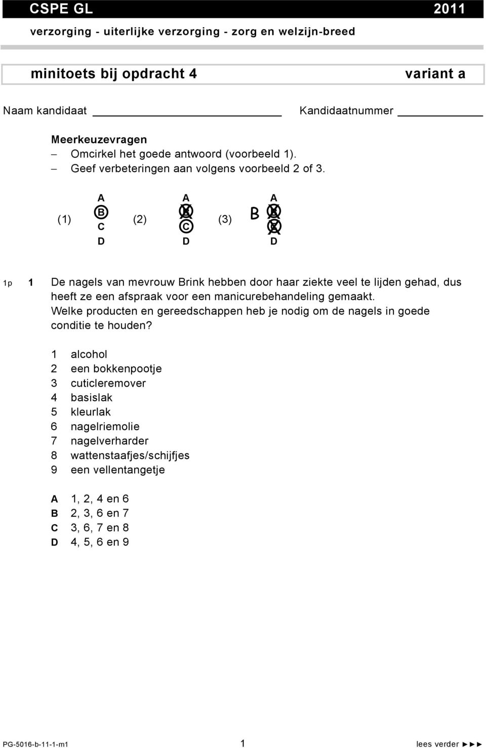 (1) B B B (2) X (3) B X C C X C 1p 1 e nagels van mevrouw Brink hebben door haar ziekte veel te lijden gehad, dus heeft ze een afspraak voor een manicurebehandeling gemaakt.