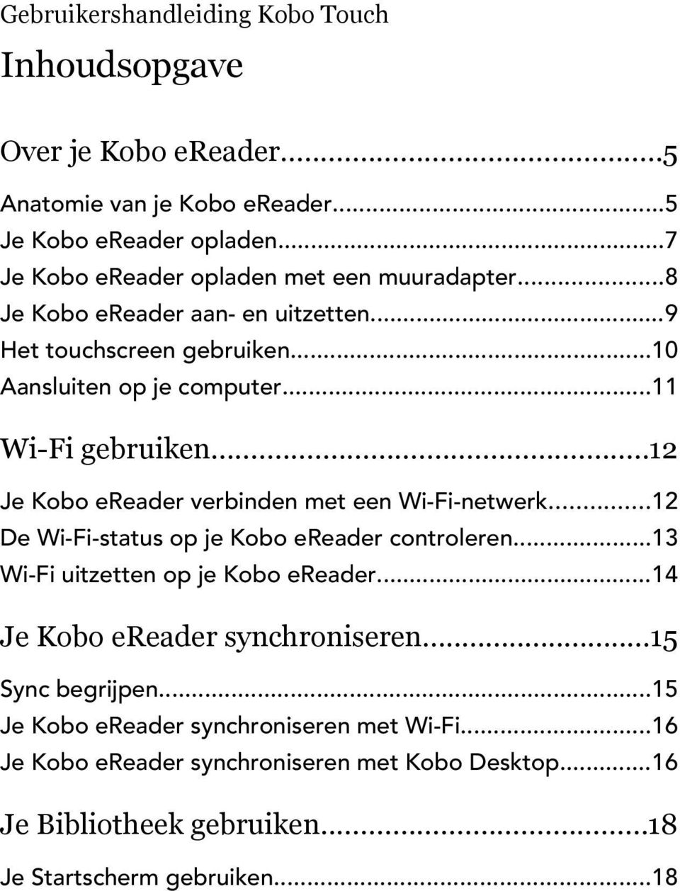 ..12 Je Kobo ereader verbinden met een Wi-Fi-netwerk...12 De Wi-Fi-status op je Kobo ereader controleren...13 Wi-Fi uitzetten op je Kobo ereader.