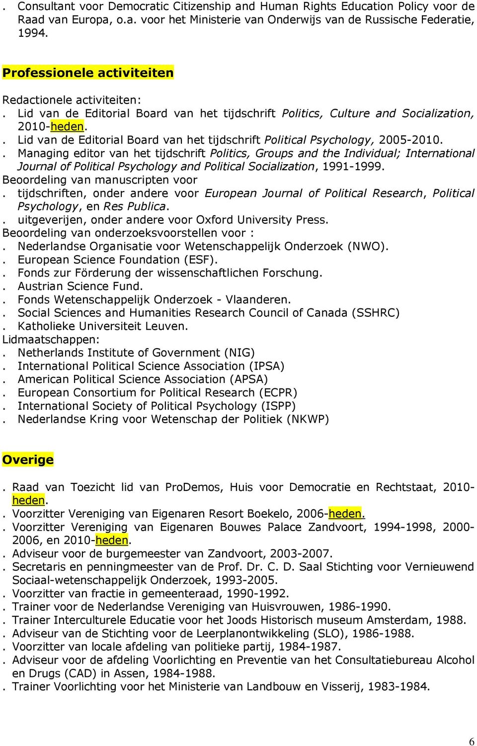 . Lid van de Editorial Board van het tijdschrift Political Psychology, 2005-2010.