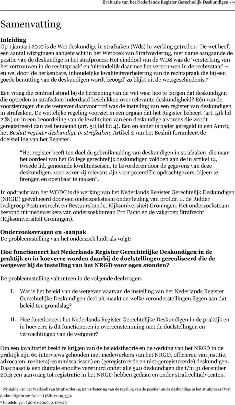 Het einddoel van de WDS was de versterking van het vertrouwen in de rechtspraak en uiteindelijk daarmee het vertrouwen in de rechtsstaat en wel door de herkenbare, inhoudelijke kwaliteitsverbetering