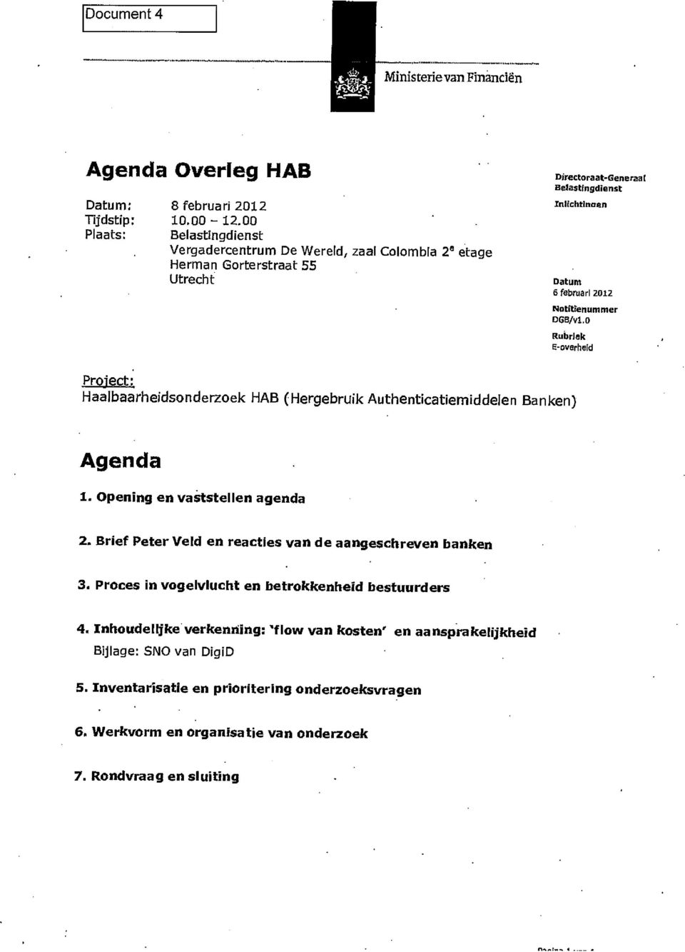 0 Rubriek E-overheld Project: Haalbaarheidsonderzoek HAB (Hergebruik Authenticatiemiddelen Banken) Agenda I. Opening en vaststellen agenda 2.