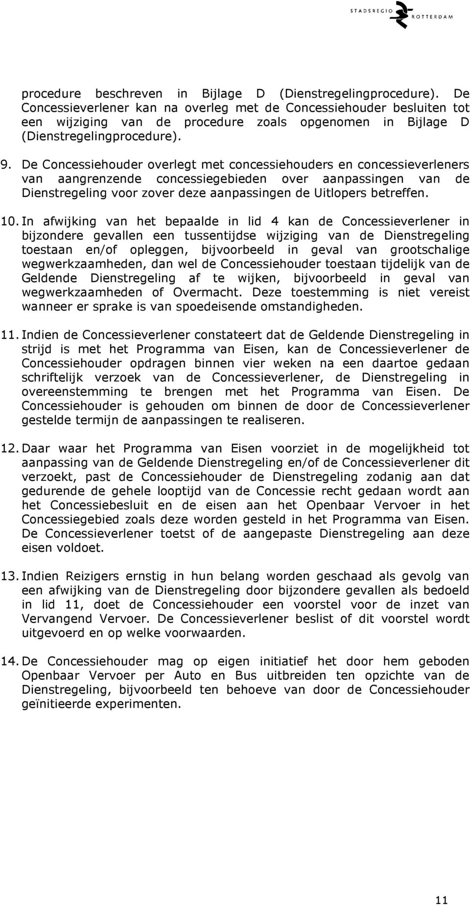 De Concessiehouder overlegt met concessiehouders en concessieverleners van aangrenzende concessiegebieden over aanpassingen van de Dienstregeling voor zover deze aanpassingen de Uitlopers betreffen.