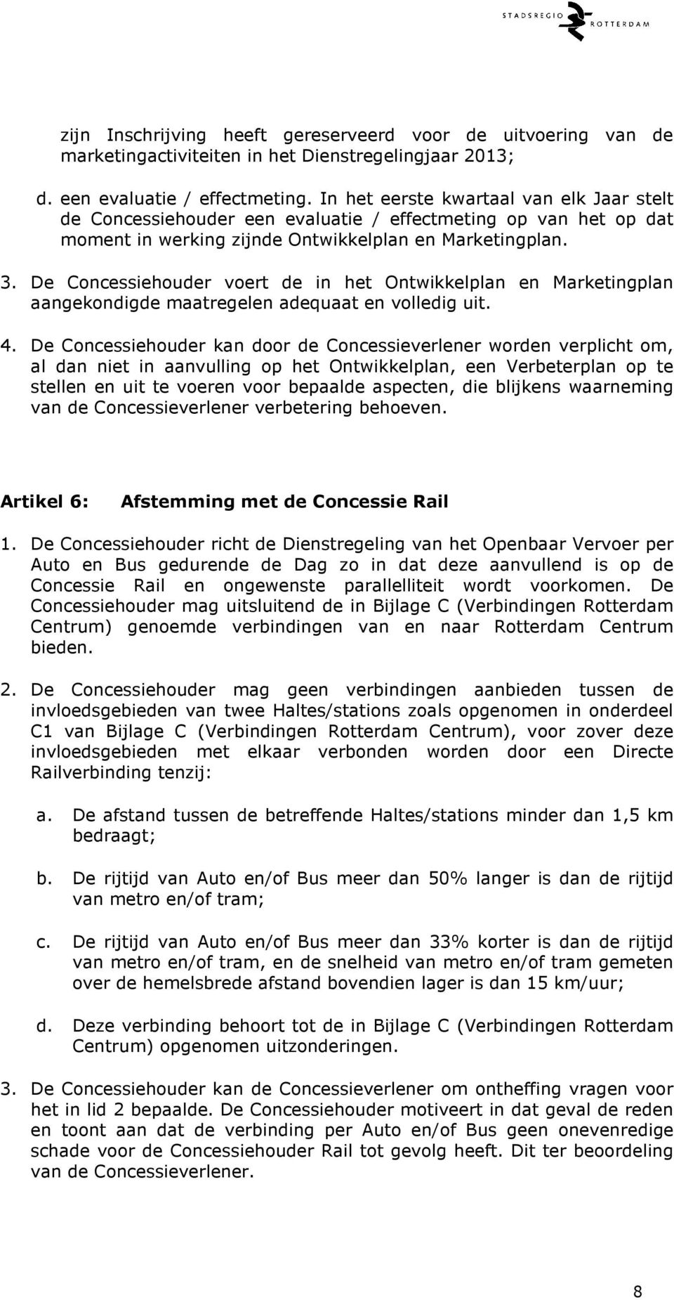 De Concessiehouder voert de in het Ontwikkelplan en Marketingplan aangekondigde maatregelen adequaat en volledig uit. 4.