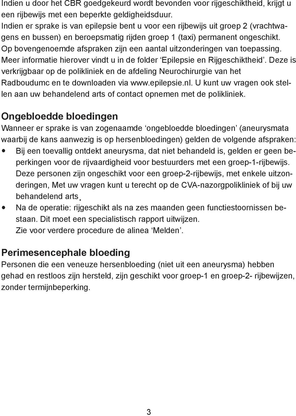 Op bovengenoemde afspraken zijn een aantal uitzonderingen van toepassing. Meer informatie hierover vindt u in de folder Epilepsie en Rijgeschiktheid.