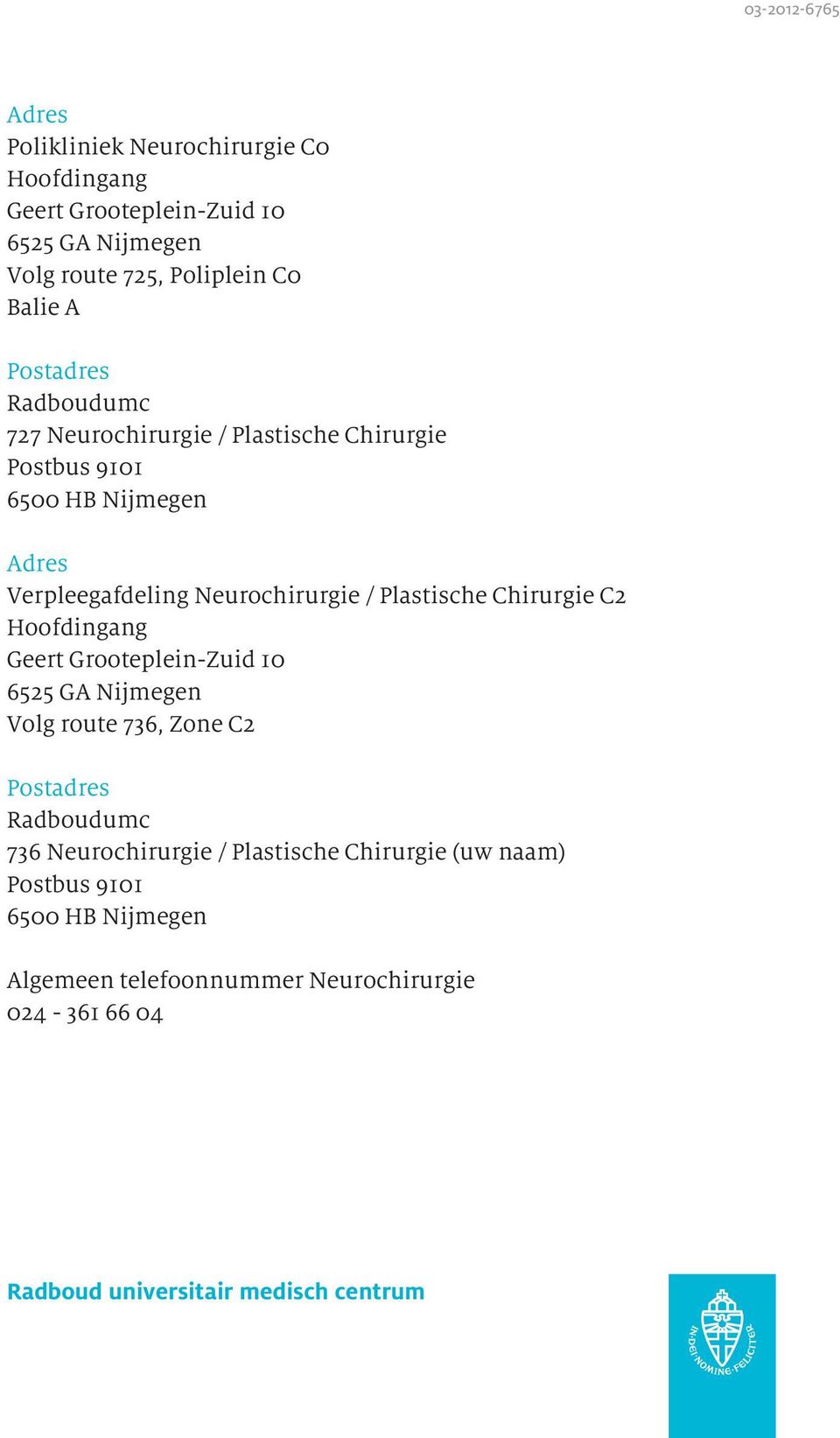 Plastische Chirurgie C2 Hoofdingang Geert Grooteplein-Zuid 10 6525 GA Nijmegen Volg route 736, Zone C2 Postadres Radboudumc 736 Neurochirurgie