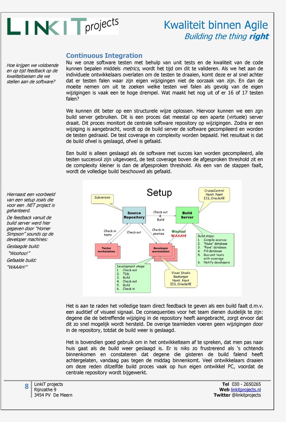 Als we het aan de individuele ontwikkelaars overlaten om de testen te draaien, komt deze er al snel achter dat er testen falen waar zijn eigen wijzigingen niet de oorzaak van zijn.