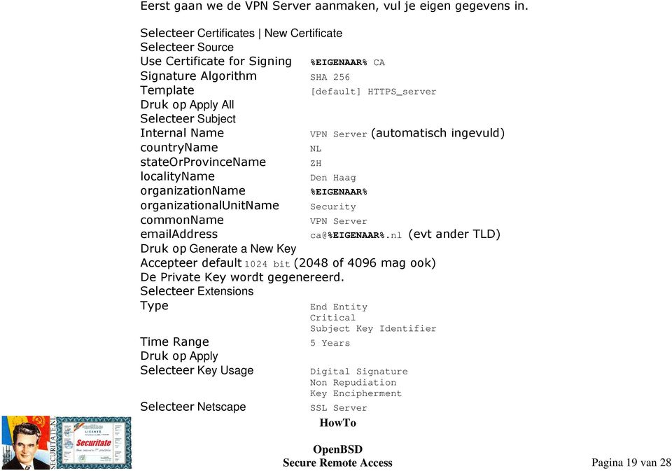 Internal Name VPN Server (automatisch ingevuld) countryname NL stateorprovincename ZH localityname Den Haag organizationname %EIGENAAR% organizationalunitname Security commonname VPN Server