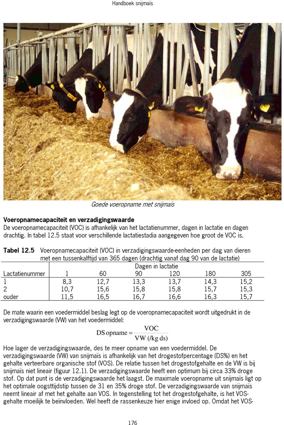 5 Voeropnamecapaciteit (VOC) in verzadigingswaarde-eenheden per dag van dieren met een tussenkalftijd van 365 dagen (drachtig vanaf dag 90 van de lactatie) Dagen in lactatie Lactatienummer 1 60 90