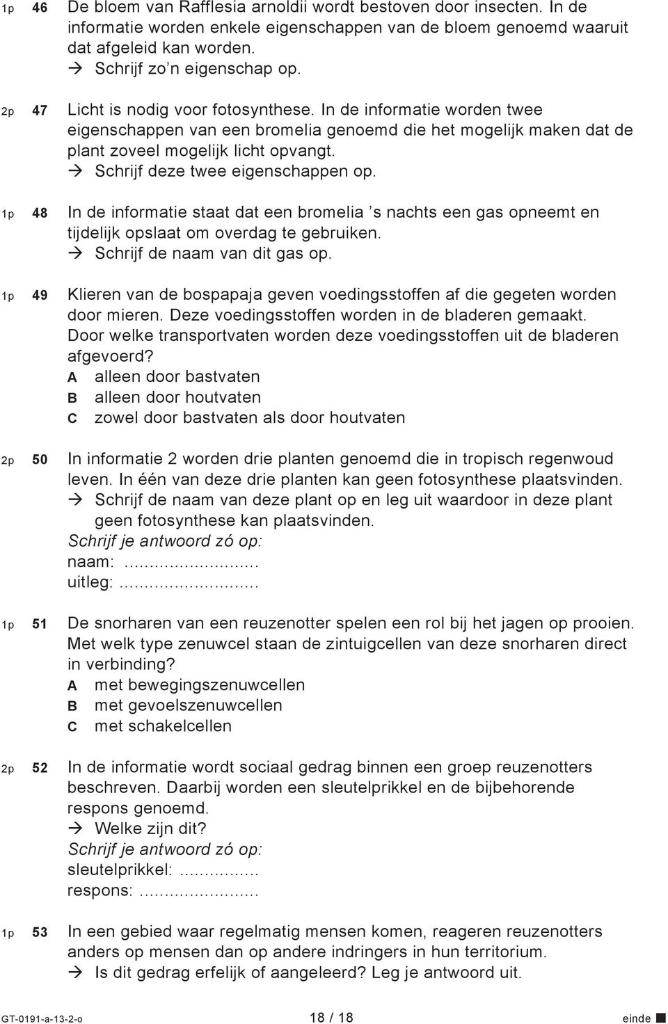 Schrijf deze twee eigenschappen op. 1p 48 In de informatie staat dat een bromelia s nachts een gas opneemt en tijdelijk opslaat om overdag te gebruiken. Schrijf de naam van dit gas op.